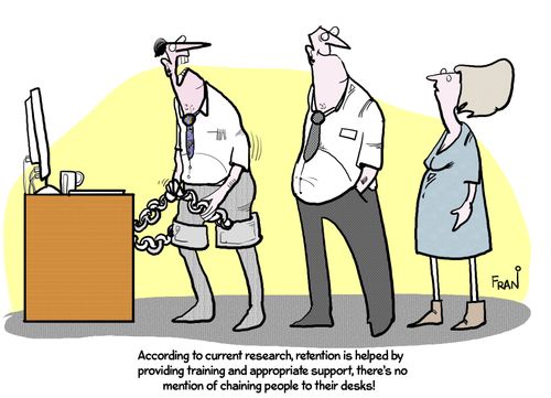 "According to current research, retention is helped by providing training and appropriate support, there's no mention of chaining people to their desks!"