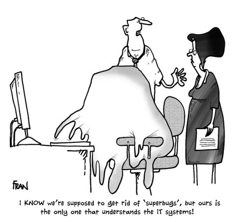 "I know we're supposed to get rid of 'superbugs', but ours is the only one that understands the IT systems!"