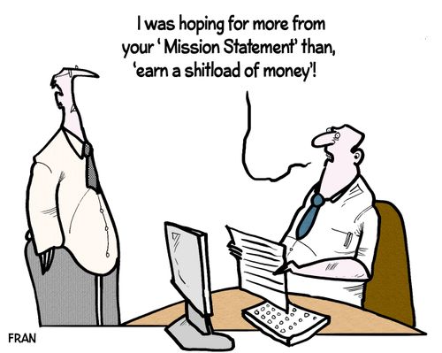 "I was hoping for more from you 'Mission Statement' than, 'earn a s******d of money'!"