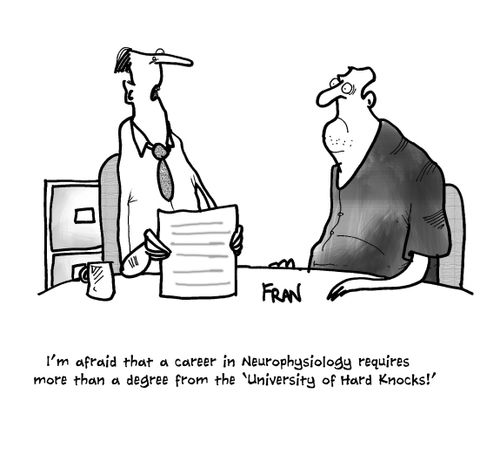 "I'm afraid that a career in Neurophysiology requires more than a degree from the 'University of Hard Knocks!'"