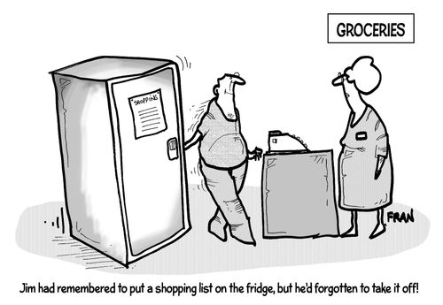 "Jim had remembered to put a shopping list on the fridge, but he'd forgotten to take it off!"