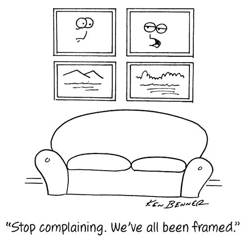 "Stop compalining. We've all been framed."