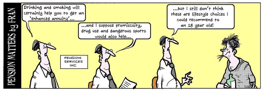 "Drinking and smoking will certainly help you to get an 'enhanced annuity'. . ."
