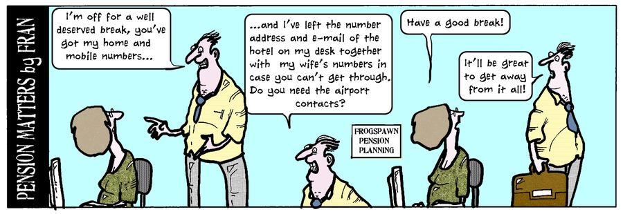 "I'm off for a well deserved break, you've got my home and mobile number..."