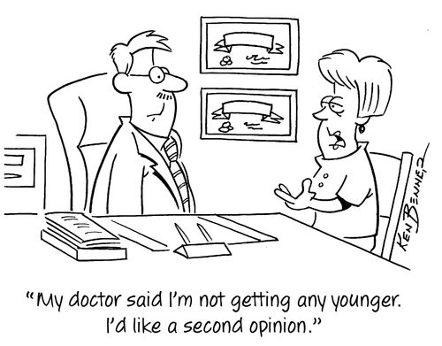 "My doctor said I'm not getting any younger. I'd like a second opinion."