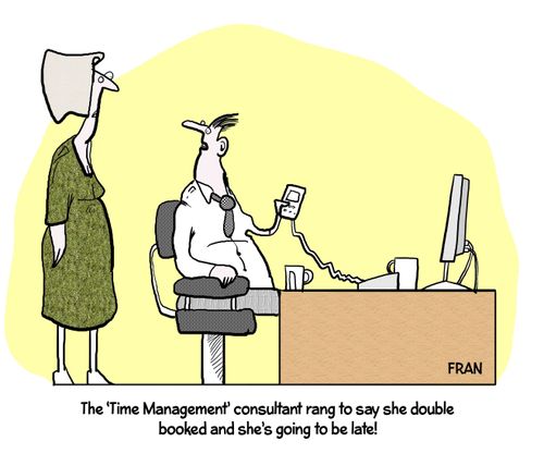 The 'Time Management' consultant rang to say she double booked and she's going to be late!"
