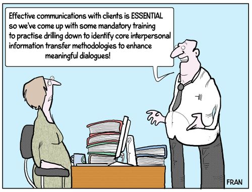 "Effective communications with clients is essential so we've come up with some mandatory training to practise drilling down to identify core interpersonal information...."