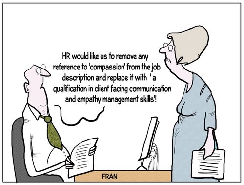 "HR would likes us to remove any reference to 'compassion' from the job description and replace it with 'a qualification in client facing communication and empathy management skills'!"