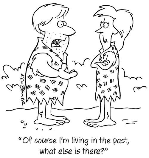 "Of course I'm living in the past, what else is there?"