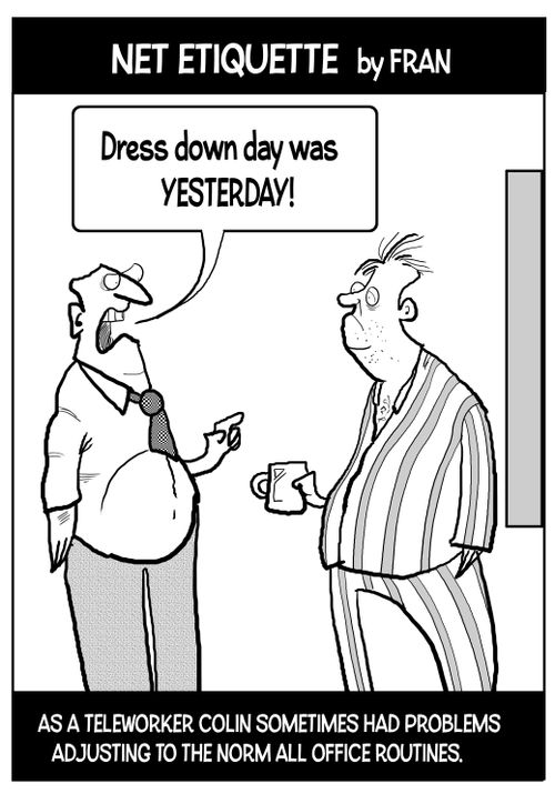"Dress down day was yesterday!"