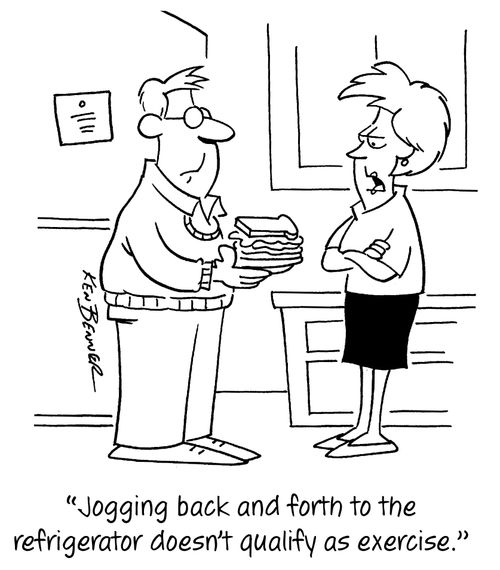 "Jogging back and forth to the refrigerator doesn't qualify as exercise."