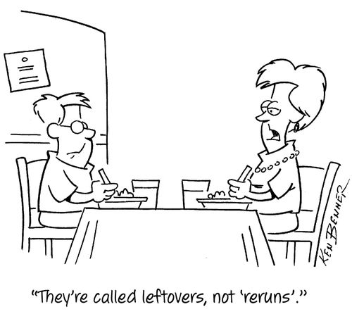"They're called leftovers, not 'reruns'."