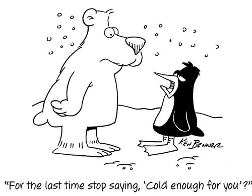 "For the last time stop saying, 'Cold enough for you'?"