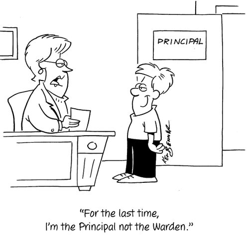 "For the last time, I'm the Principal not the Warden."