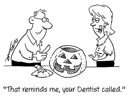 "That reminds me, your Dentist called."