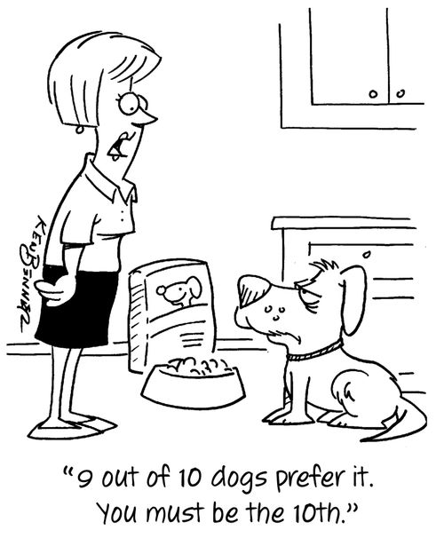 "9 out of 10 dogs prefer it. You must be the 10th."