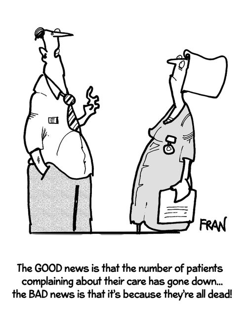 "The good news is that the number of patients complaining about their care has gone down...the bad news is that it's because they're all dead!"