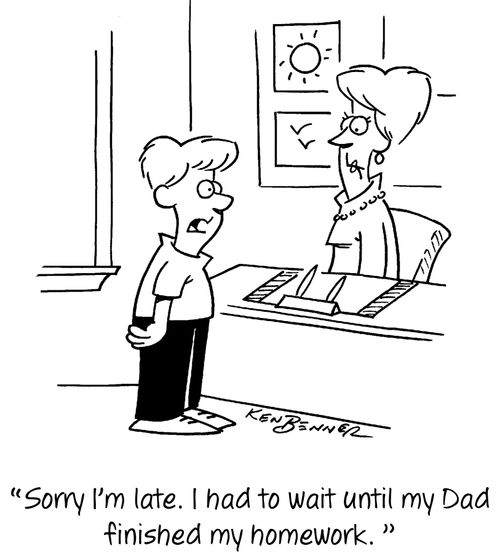 "Sorry I'm late. I had to wait until my Dad finished my homework."