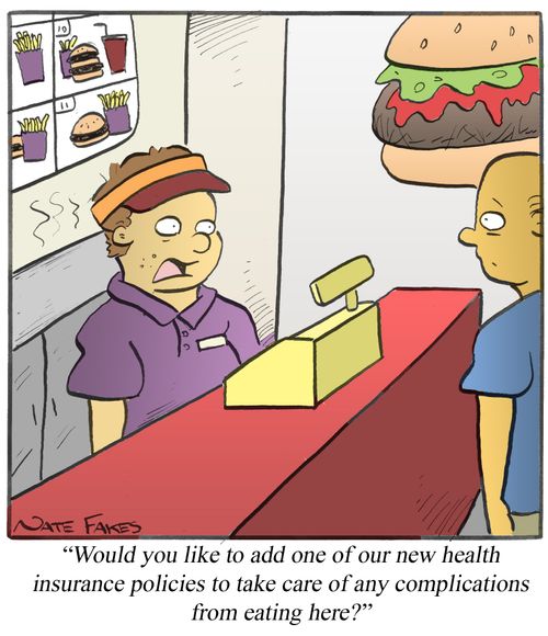 "Would you like to add one of our new health insurance policies to take care of any complications from eating here?"