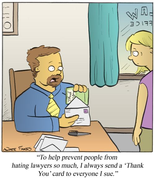 "To help prevent people from hating lawyers so much, I always send a 'Thank You' card to everyone I sue."