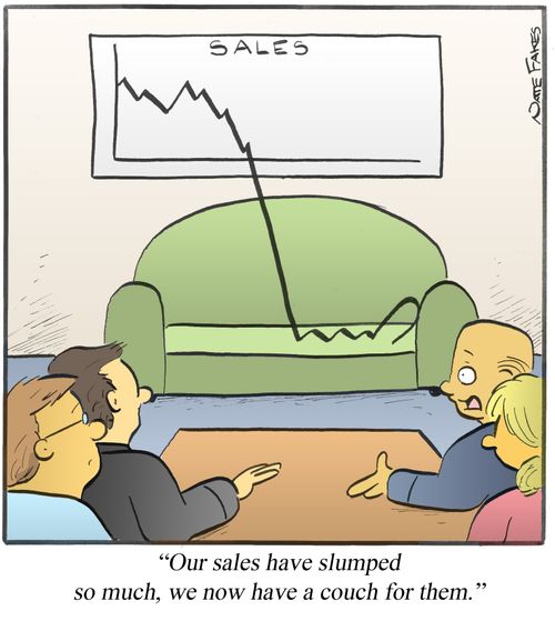 "Our sales have slumped so much, we now have a couch for them."