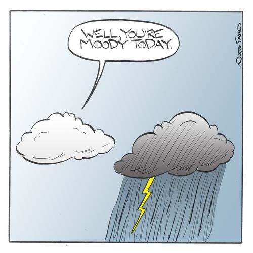 "Well, you're moody today."