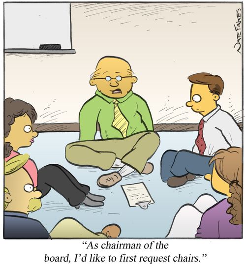 "As chairman of the board, I'd like to first request chairs."