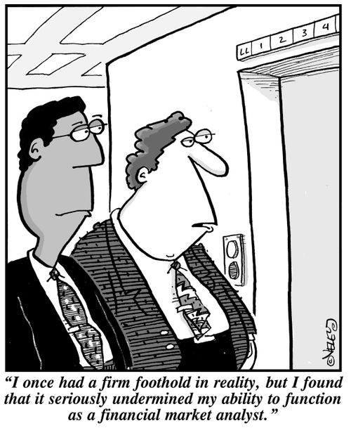 "I once had a firm foothold in reality, but I found that it seriously undermined my ability to function as a financial market analyst."