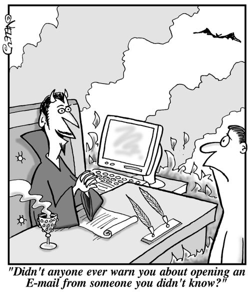 "Didn't anyone ever warn you about opening an e-mail from someone you don't know?"