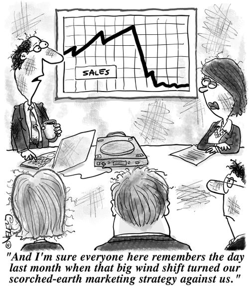 "And I'm sure everyone here remembers the day last month when that big wind shift turned our scorched-earth marketing strategy against us."