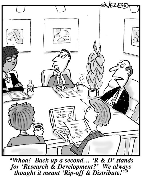"Whoa! Back up a second... 'R & D' stands for 'Research & Development?' We always thought it meant 'Rip-off & Distribute!'"