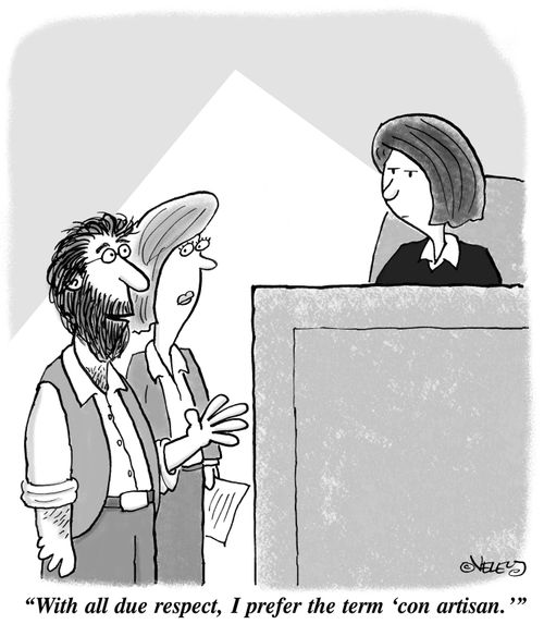 "With all due respect, I prefer the term 'con artisan'."
