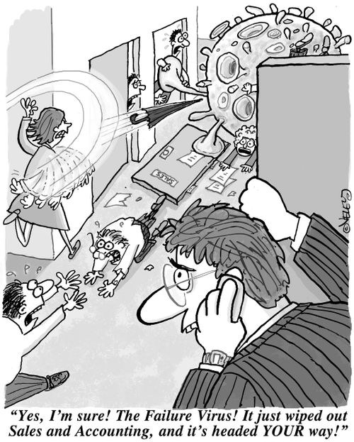 "Yes, I'm sure! The Failure Virus! It just wiped out Sales and Accounting, and it's headed YOUR way!"