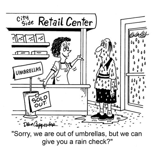 "Sorry, we are out of umbrellas, but we can give you a rain check?"