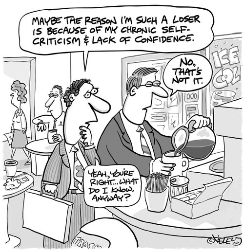 "Maybe the reason why I'm such a loser is because of my chronic self-criticism and lack of confidence."