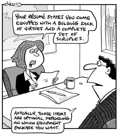 "Your resume states you come equipped with a bulging sack of virtues and a complete set of scruples."