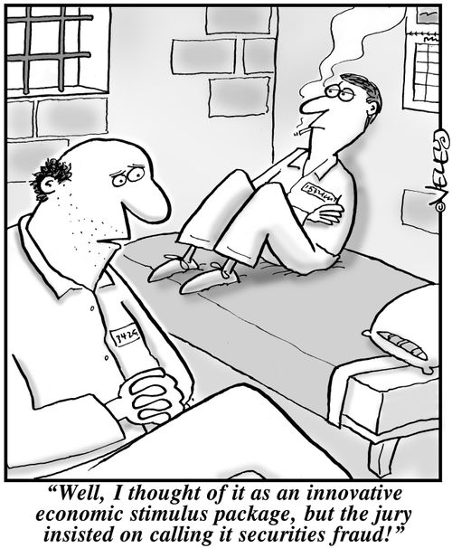 "Well, I thought of it as an innovative economic stimulus package, but the jury insisted on calling it securities fraud!"
