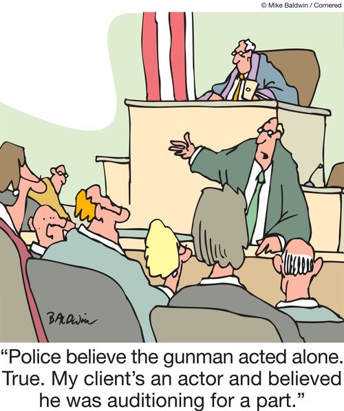 "Police believe the gunman acted alone. True. My client's an actor and believed he was auditioning for a part."
