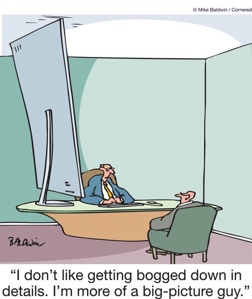 "I don't like getting bogged down in details. I'm more of a big-picture guy."