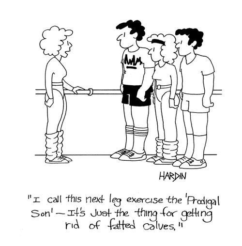 'I call this next leg exercise the 'Prodigal Son' - it's just the thing for getting rid of fatted calves.'