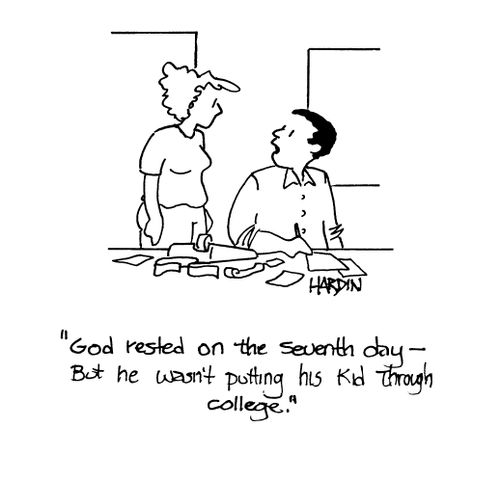 'God rested on the seventh day - but he wasn't putting his kid through college.'