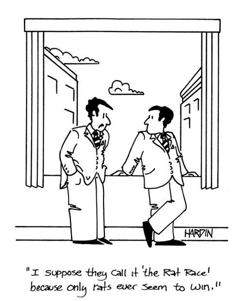 'I suppose they call it the rat race because only rats ever seem to win.'
