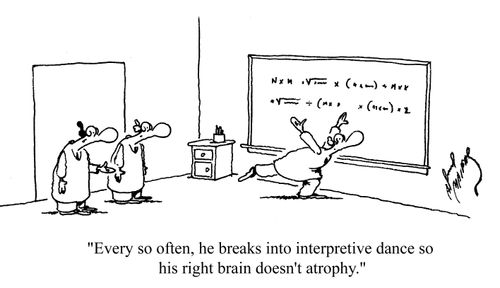 'Every so often, he breaks into interpretive dance so his right brain doesn't atrophy.'