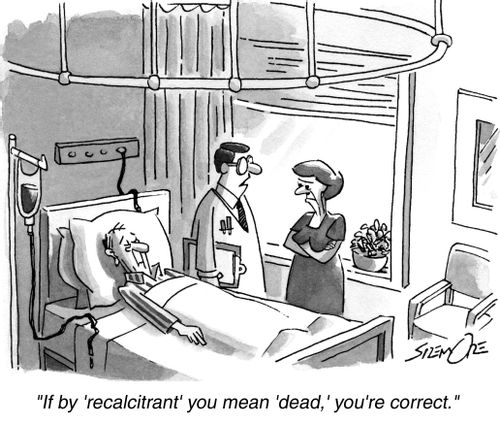 'If by 'recalcitrant' you mean 'dead'. you're correct.'