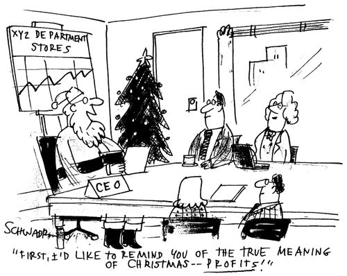 'First I'd like to remind you of the true meaning of christmas - profits.'