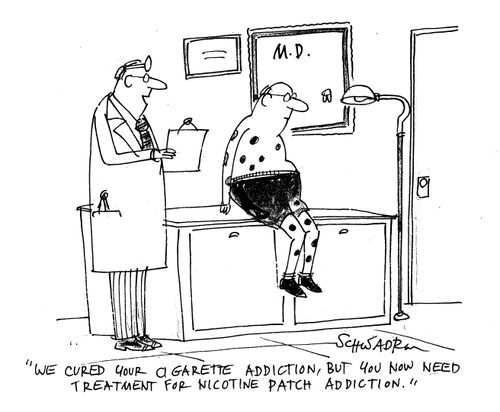 'We cured your cigarette addiction, but you now need treatment for nicotine patch addiction.'