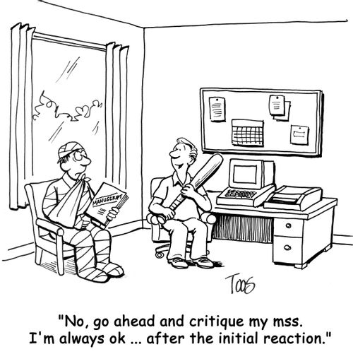 'No, go ahead and critique my mss. I'm always ok ... after the initial reaction.'