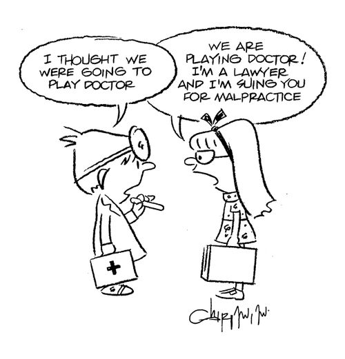 'I thought we were going to play doctor?'  'We are playing doctor.  I'm a lawyer and I'm suing you for malpractice.'