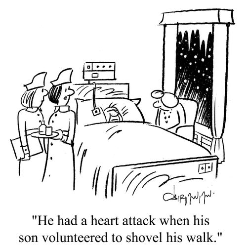 'He had a heart attack when his son volunteered to shovel his walk.'