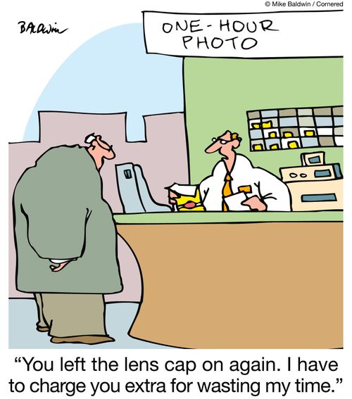"You left the lens cap on again. I have to charge you extra for wasting my time."